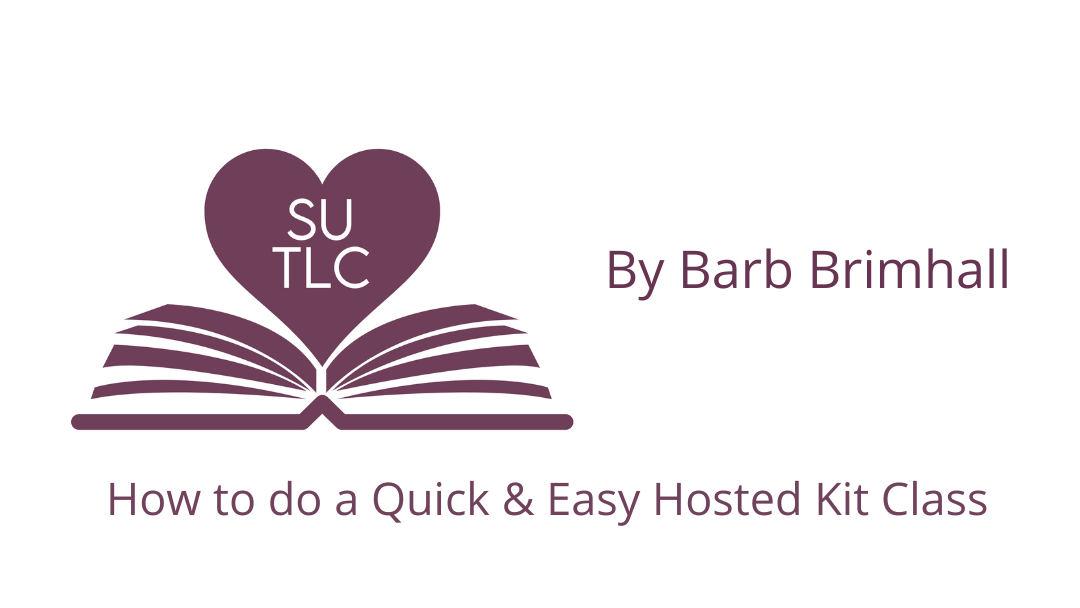 How to do a Quick & Easy Hosted Kit Class – by Barb Brimhall